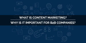 Read more about the article What is Content Marketing and Why is it Important for B2B Companies?